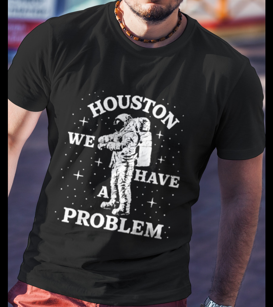 Houston We Have A Problem Astronaut Space T-Shirt