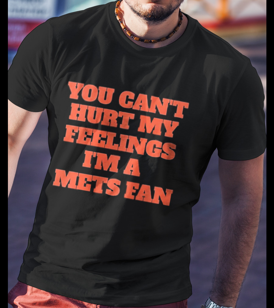 You Can't Hurt My Feelings I'm A Mets Fan T-Shirt