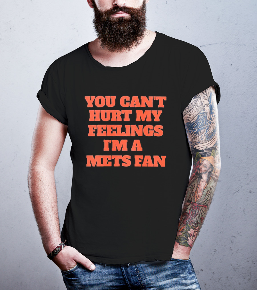 You Can't Hurt My Feelings I'm A Mets Fan T-Shirt