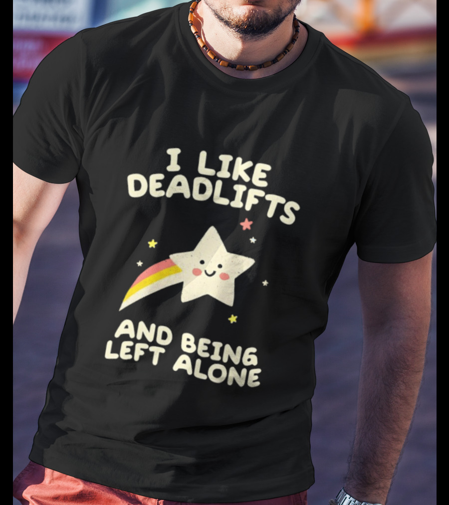 I Like Deadlifts And Being Left Alone Cute Star And Rainbow T-Shirt