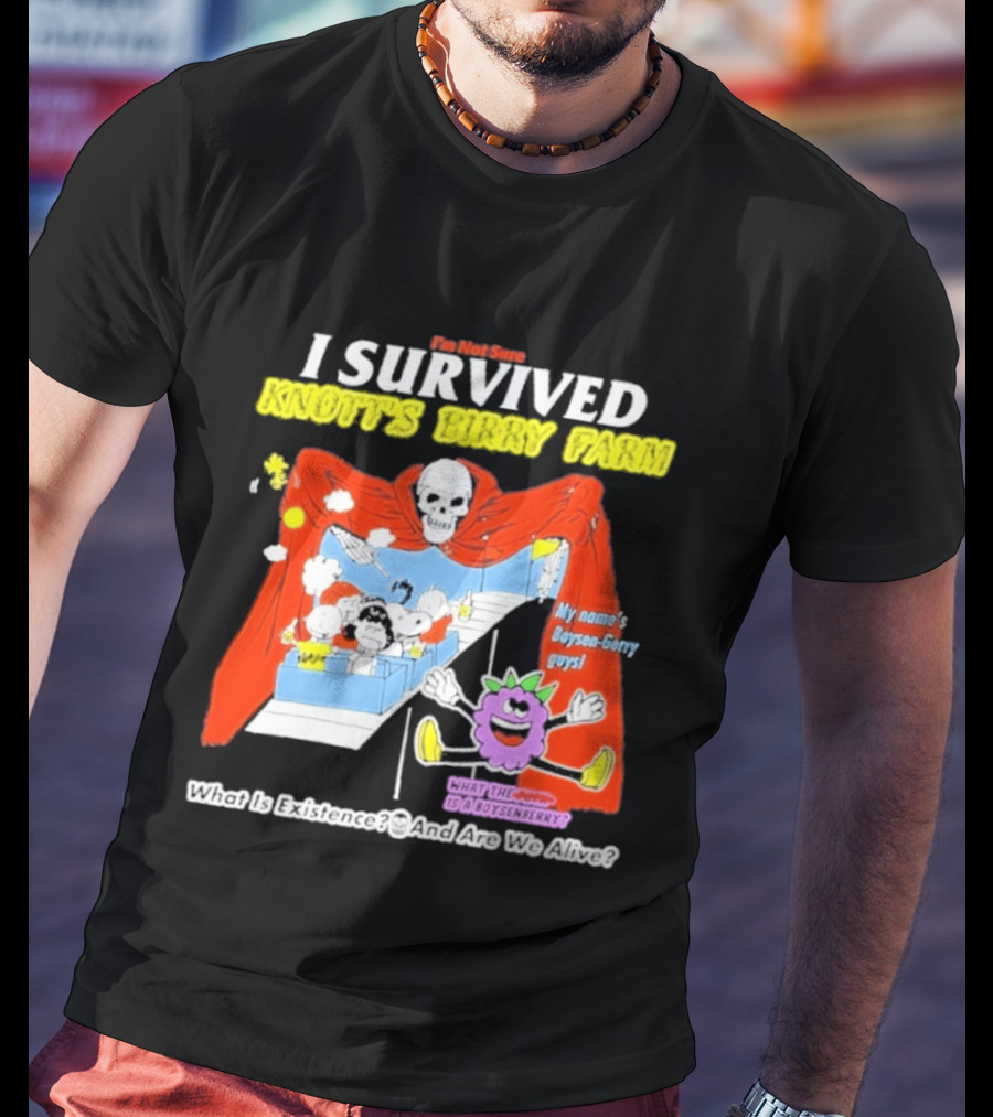 I'm Not Sure I Survived Knott's Birry Farm My Name's Boysen Gerry Guys What Is Existence T-Shirt