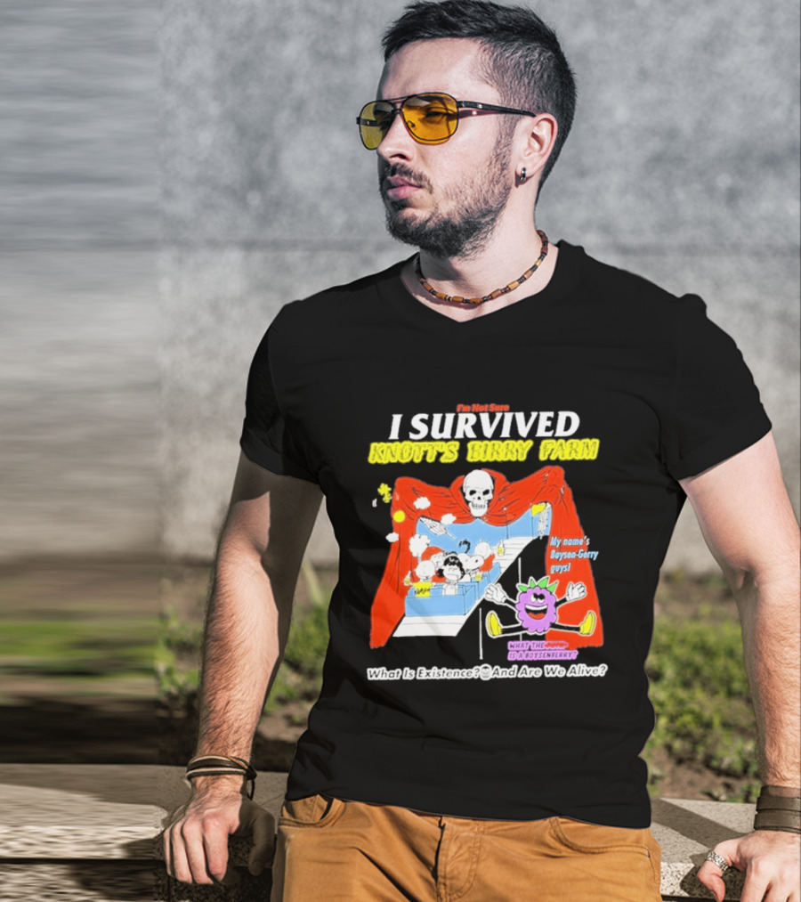I'm Not Sure I Survived Knott's Birry Farm My Name's Boysen Gerry Guys What Is Existence T-Shirt