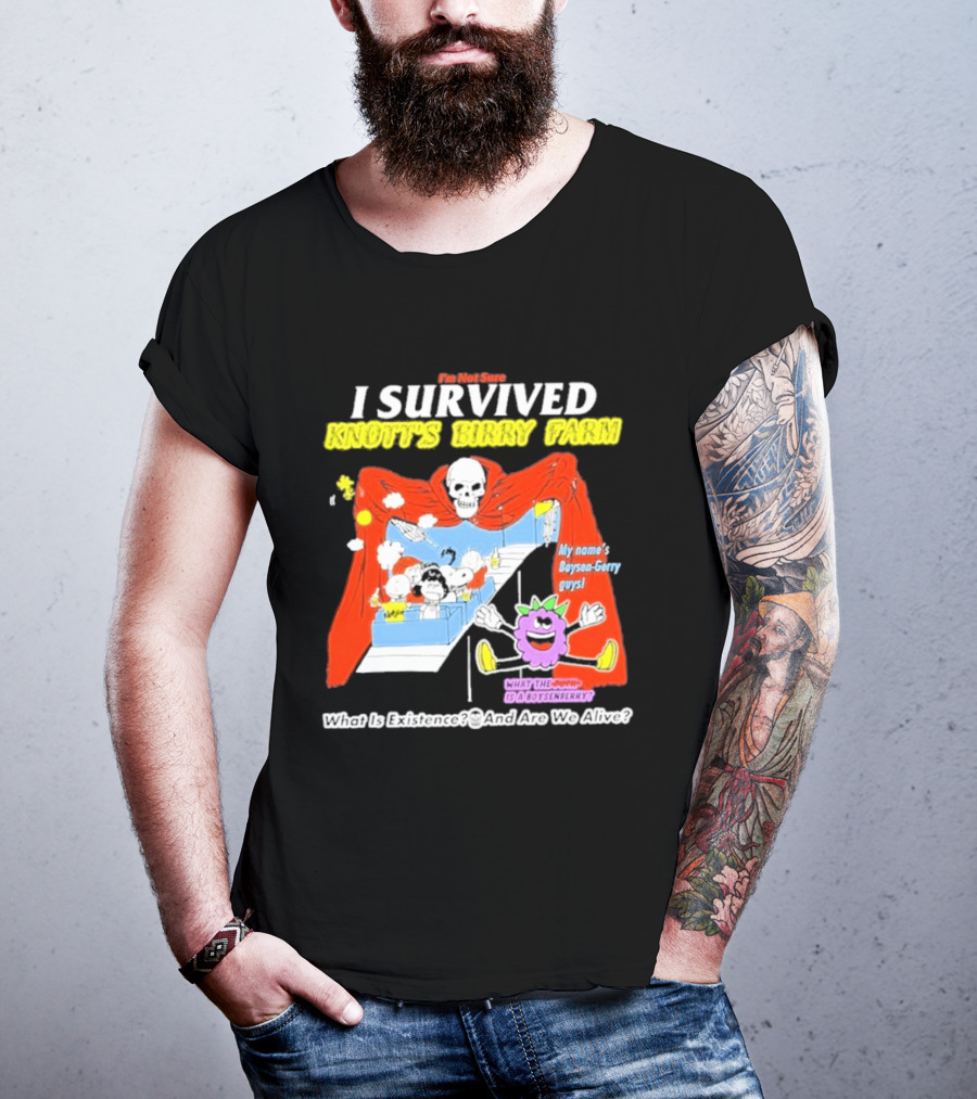 I'm Not Sure I Survived Knott's Birry Farm My Name's Boysen Gerry Guys What Is Existence T-Shirt