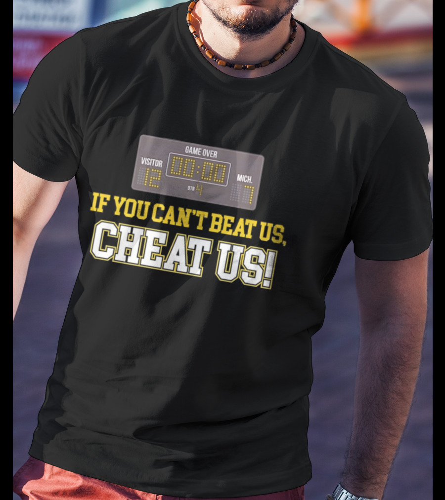If You Can't Beat Us Cheat Us Game Over Visitor 12 Michigan 7 Football T-Shirt