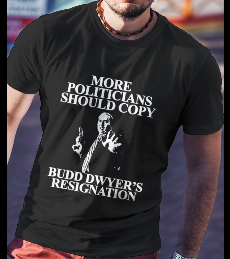 More Politicians Should Copy Budd Dwyer's Resignation T-Shirt