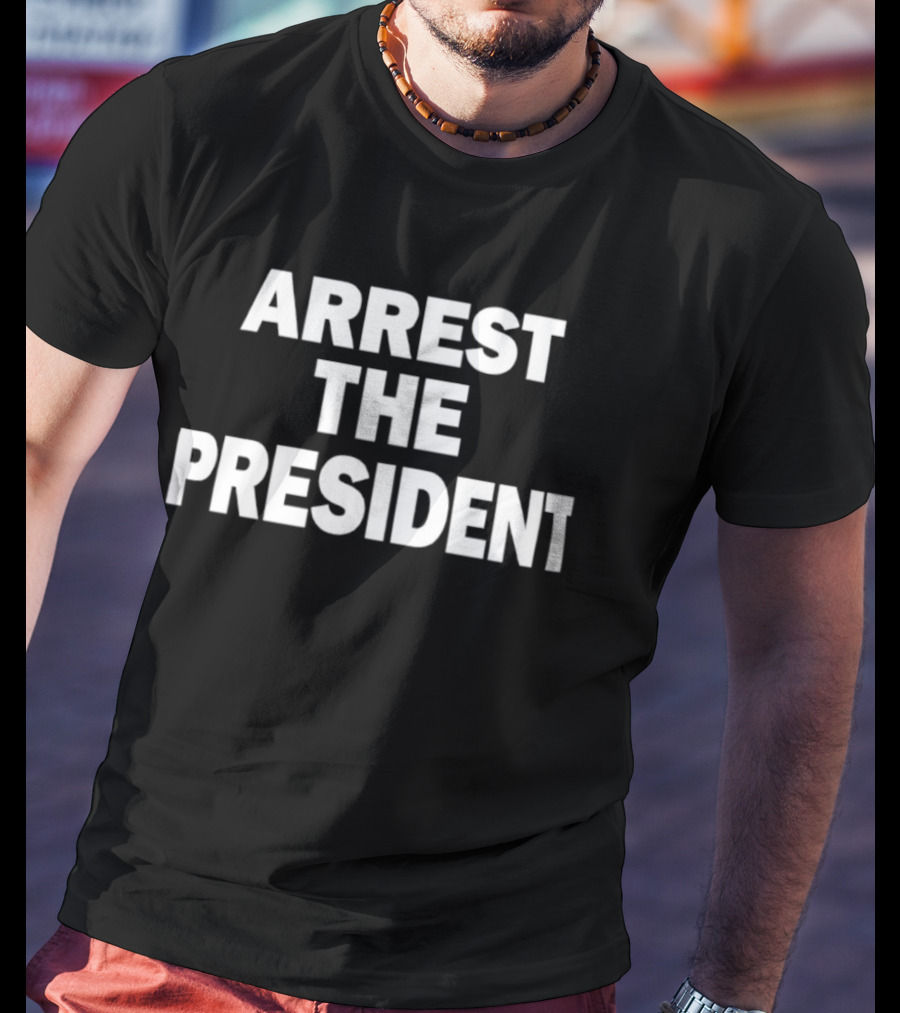 Arrest The President Political Protest Message T-Shirt