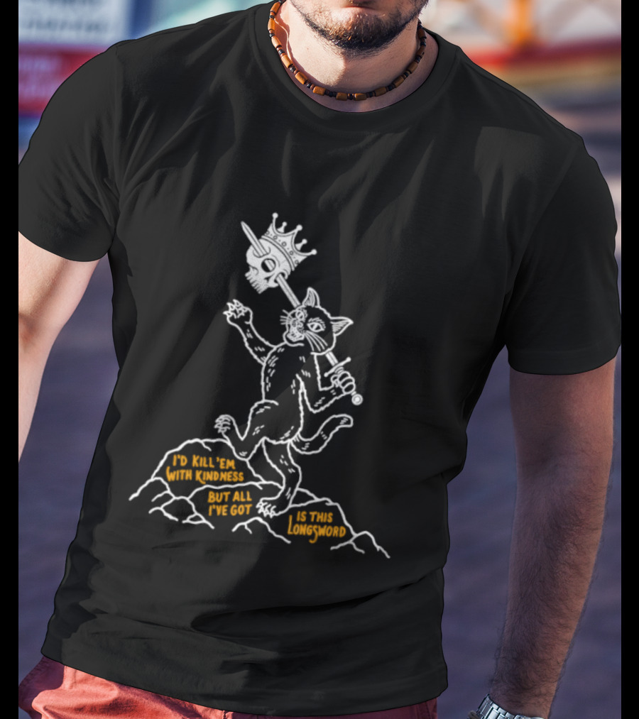 I'd Kill Them With Kindness But All I've Got Is This Longsword Cat Comic T-Shirt