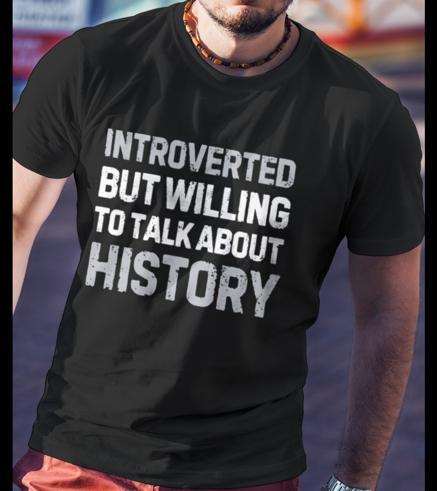Introverted But Willing To Talk About History For History Enthusiasts T-Shirt