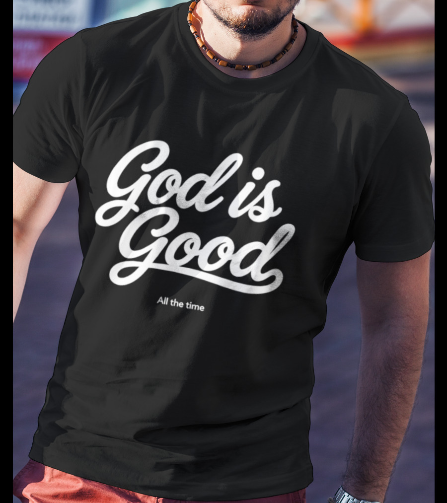 God Is Good All The Time T-Shirt