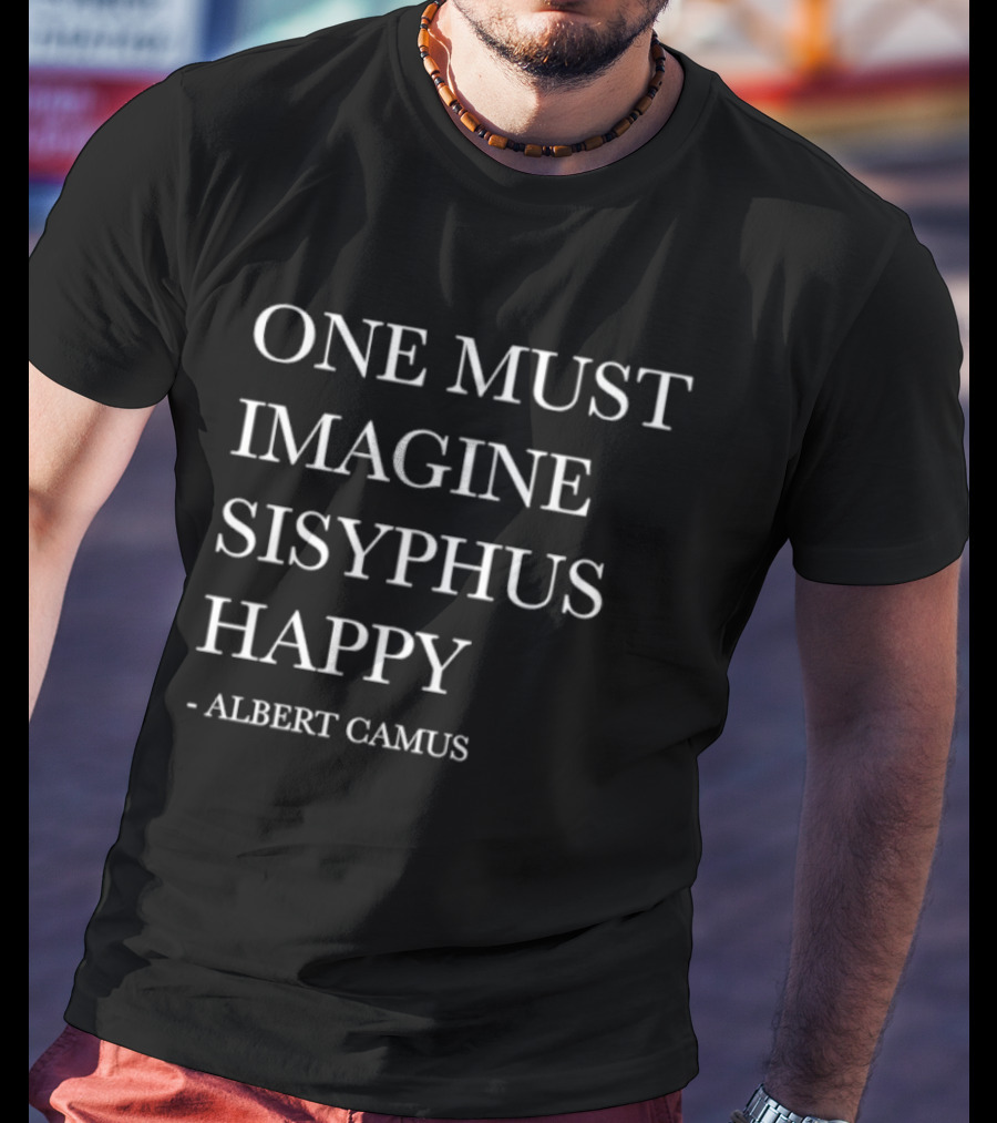 One Must Imagine Sisyphus Happy Albert Camus T-Shirt