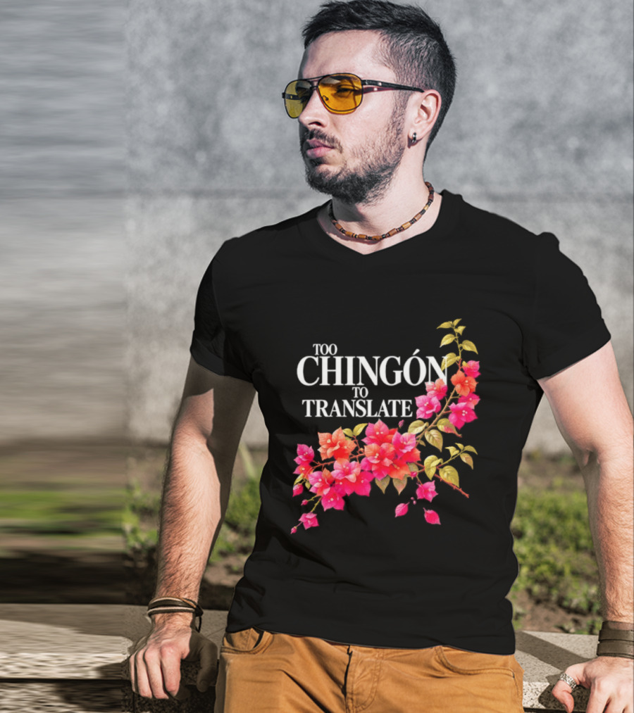 Too Chingon To Translate Mexican Slang Bougainvillea Floral T-Shirt