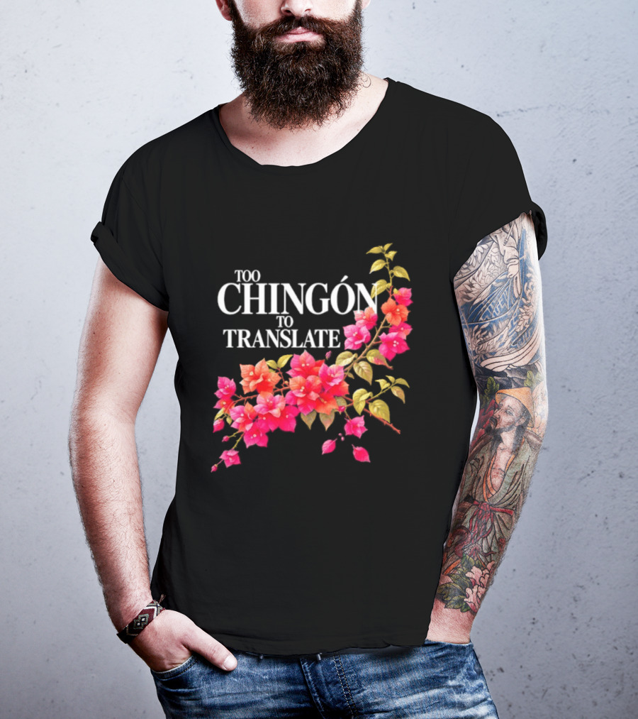 Too Chingon To Translate Mexican Slang Bougainvillea Floral T-Shirt