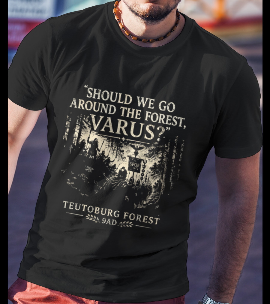 Should We Go Around The Forest Varus Teutoburg Forest 9AD T-Shirt