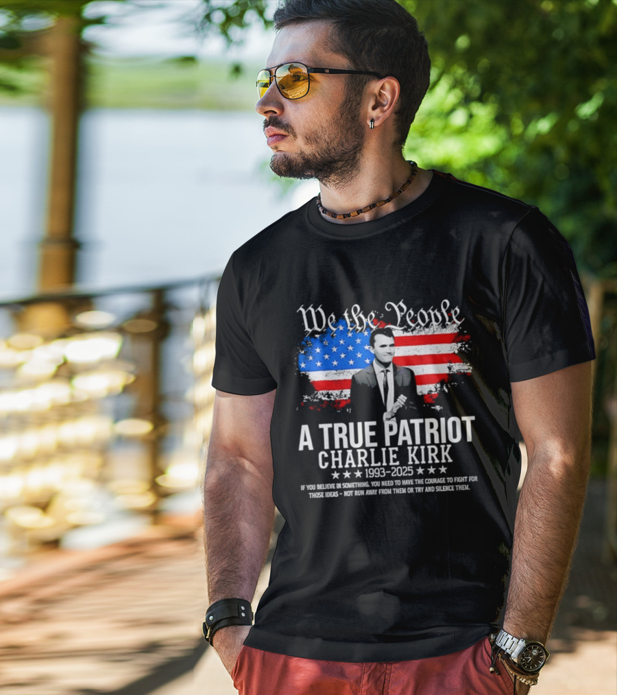 We The People A True Patriot Charlie Kirk 1993 2025 American Flag Stars T-Shirt