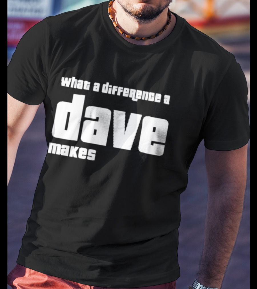 What A Difference A Dave Makes T-Shirt