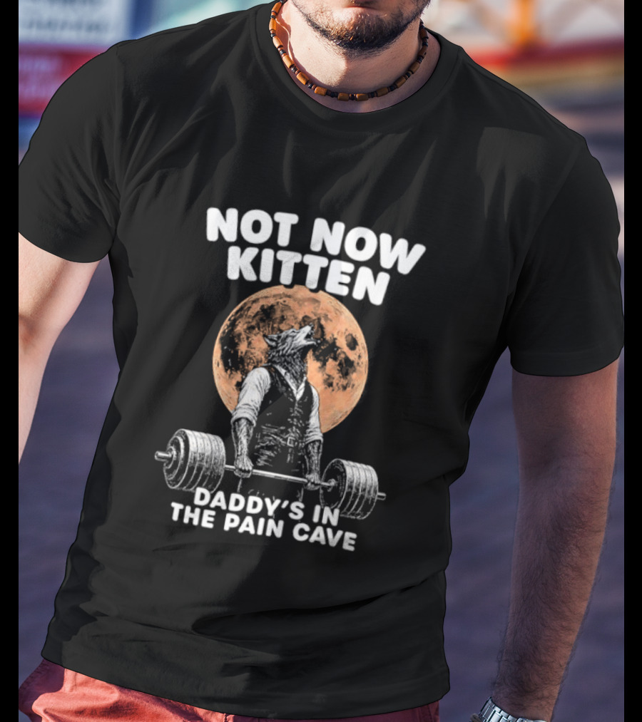 Not Now Kitten Daddy's In The Pain Cave Wolf Weightlifting Moon T-Shirt