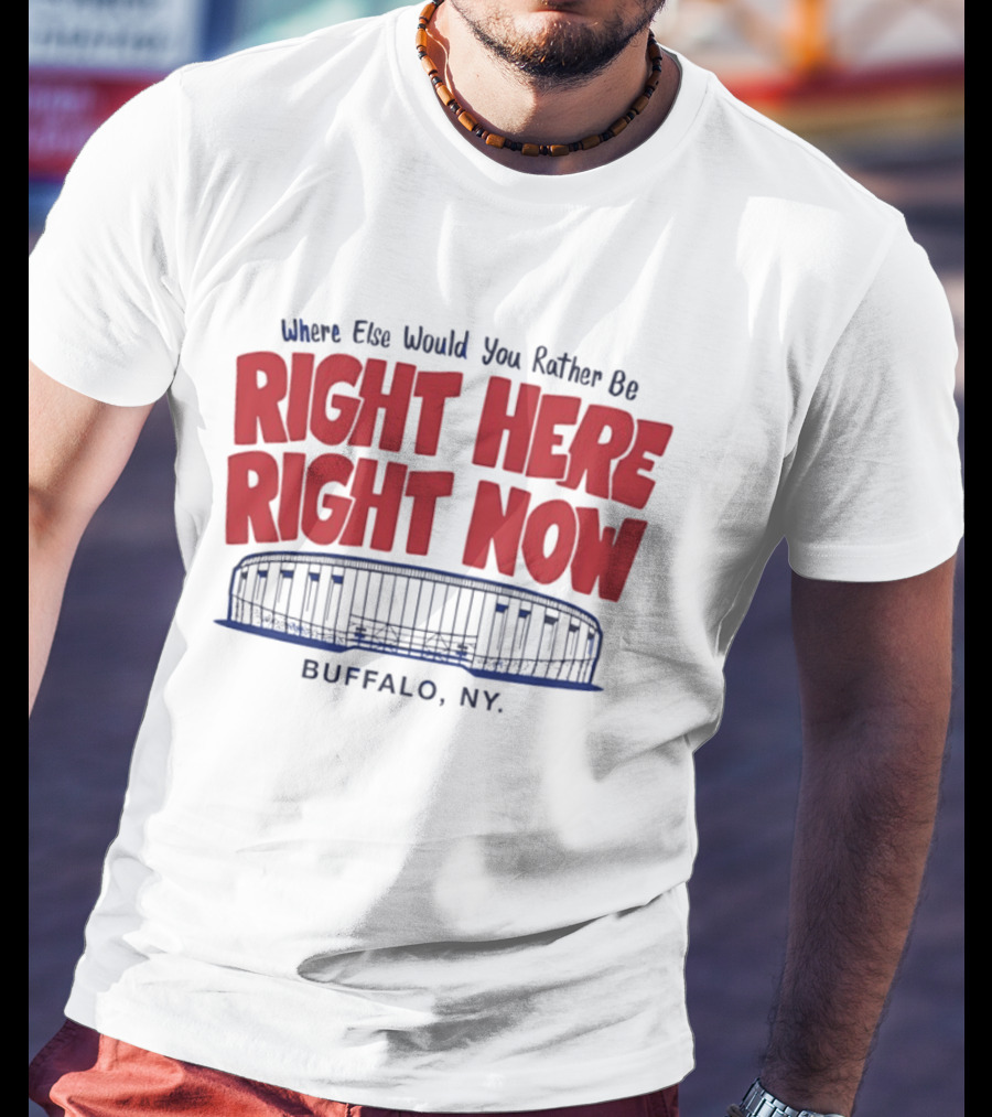 Where Else Would You Rather Be Right Here Right Now Buffalo NY Stadium T-Shirt