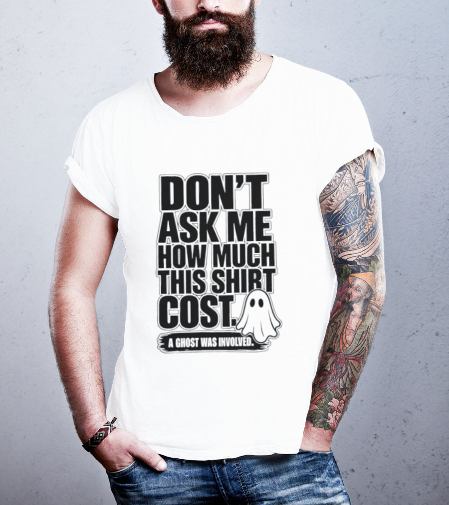 Don't Ask Me How Much This Cost A Ghost Was Involved Ghostly Spirit Humor T-Shirt