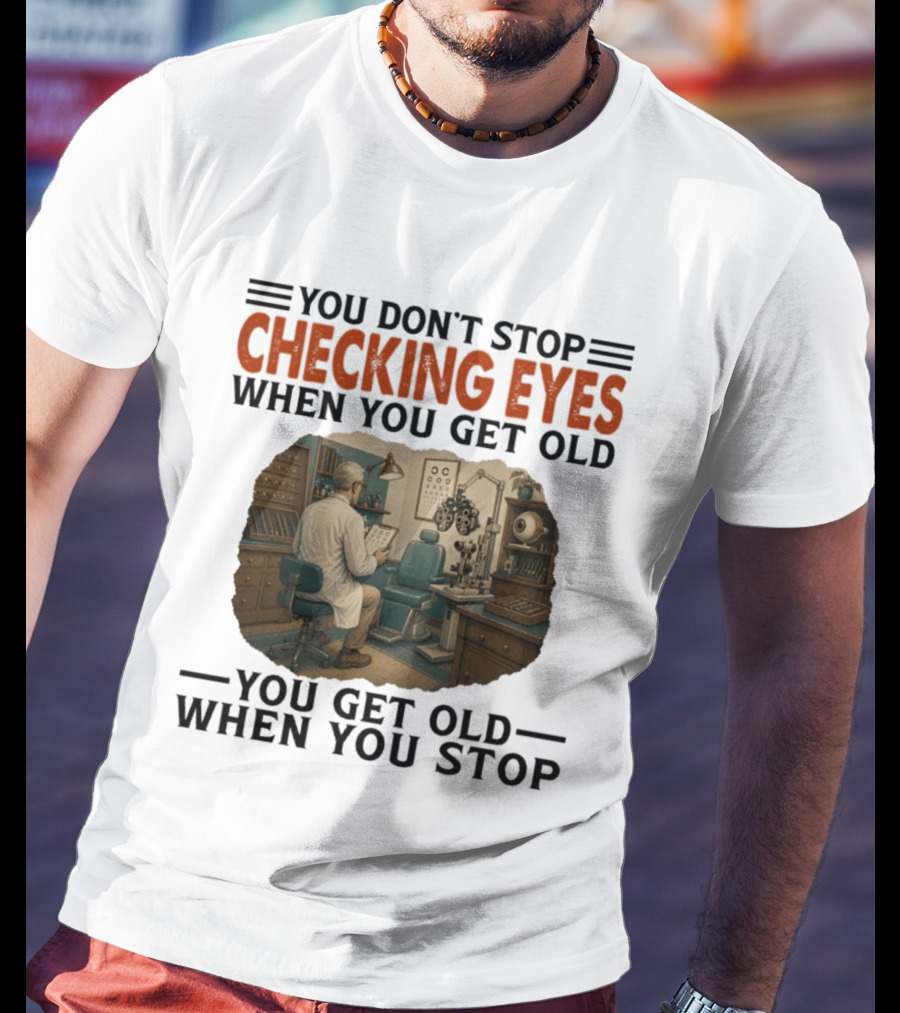 You Don't Stop Checking Eyes When You Get Old Optometrist Exam Room T-Shirt