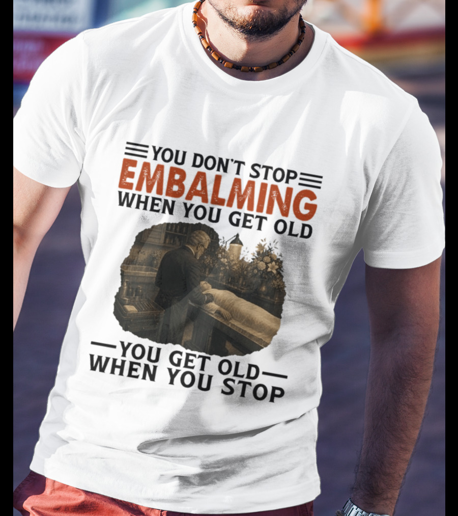 You Don't Stop Embalming When You Get Old You Get Old When You Stop Vintage Mortician Scene T-Shirt