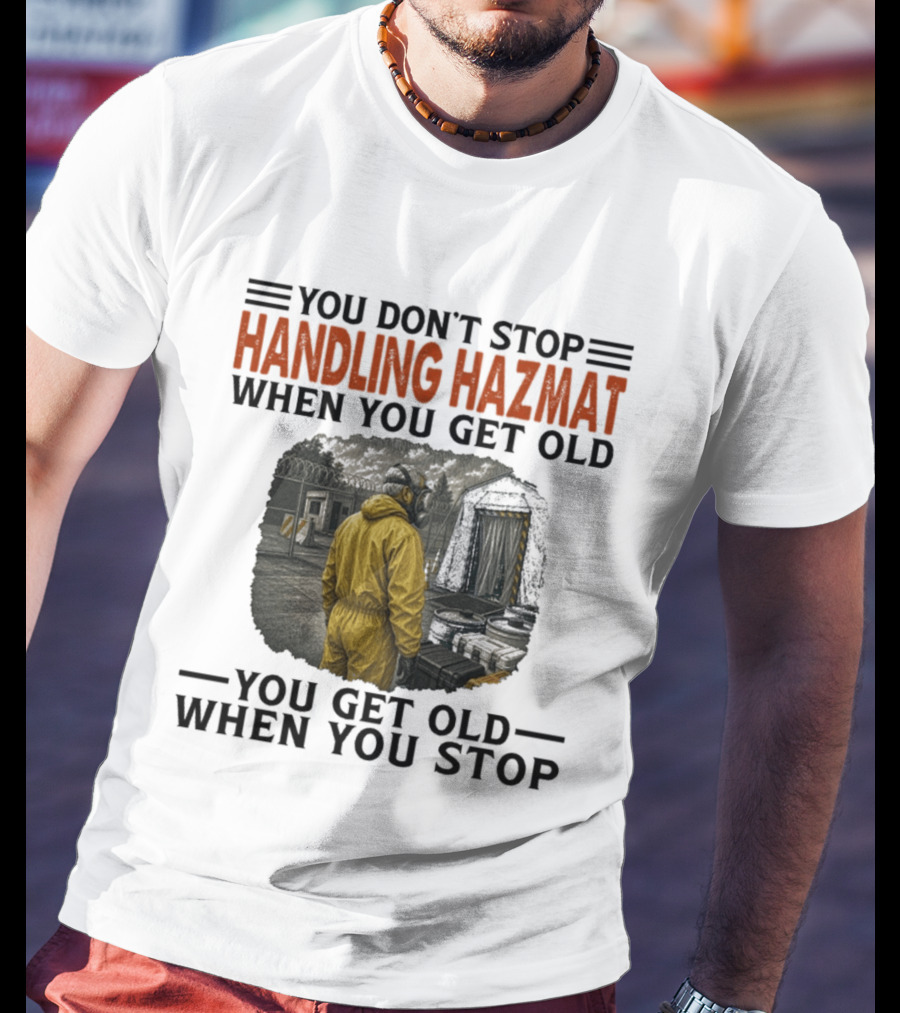 You Don't Stop Handling Hazmat When You Get Old You Get Old When You Stop Worker In Yellow Suit T-Shirt