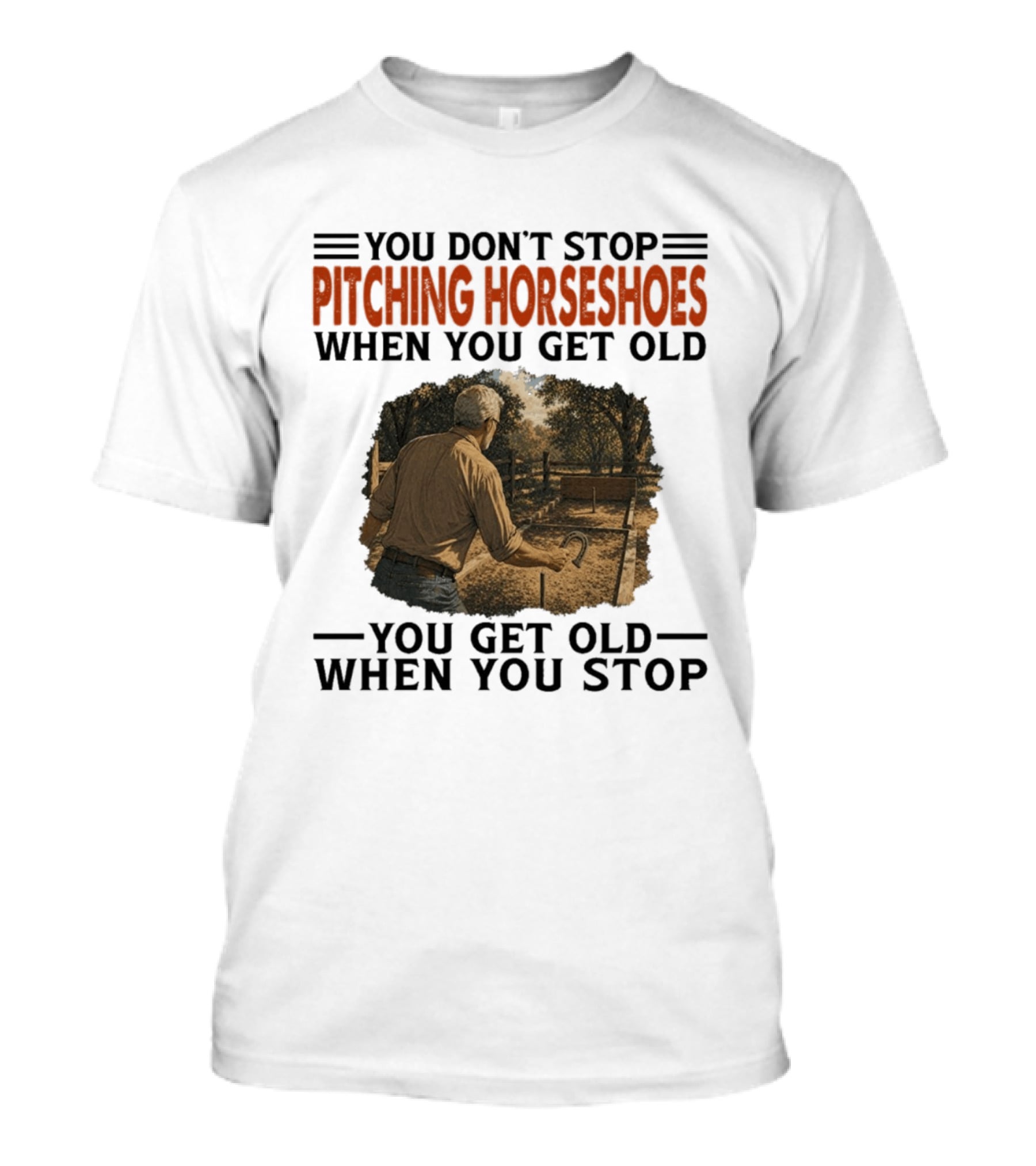 You Don't Stop Pitching Horseshoes When You Get Old You Get Old When You Stop T-Shirt