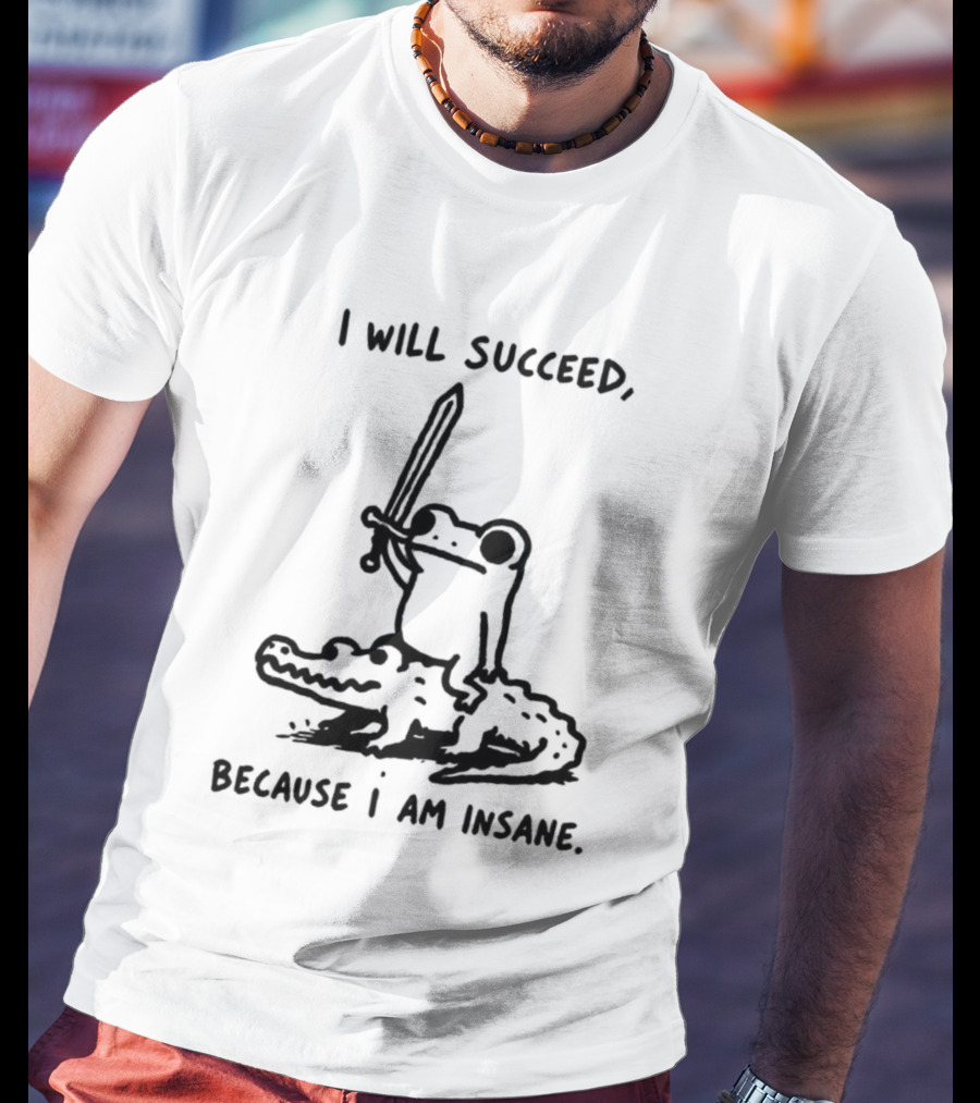 I Will Succeed Because I Am Insane Inspirational Frog Sword Crocodile T-Shirt
