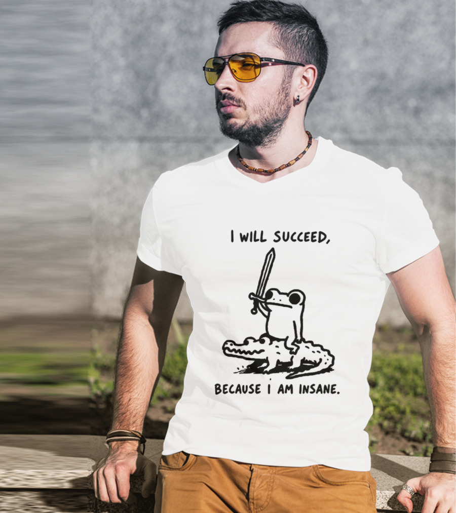 I Will Succeed Because I Am Insane Inspirational Frog Sword Crocodile T-Shirt