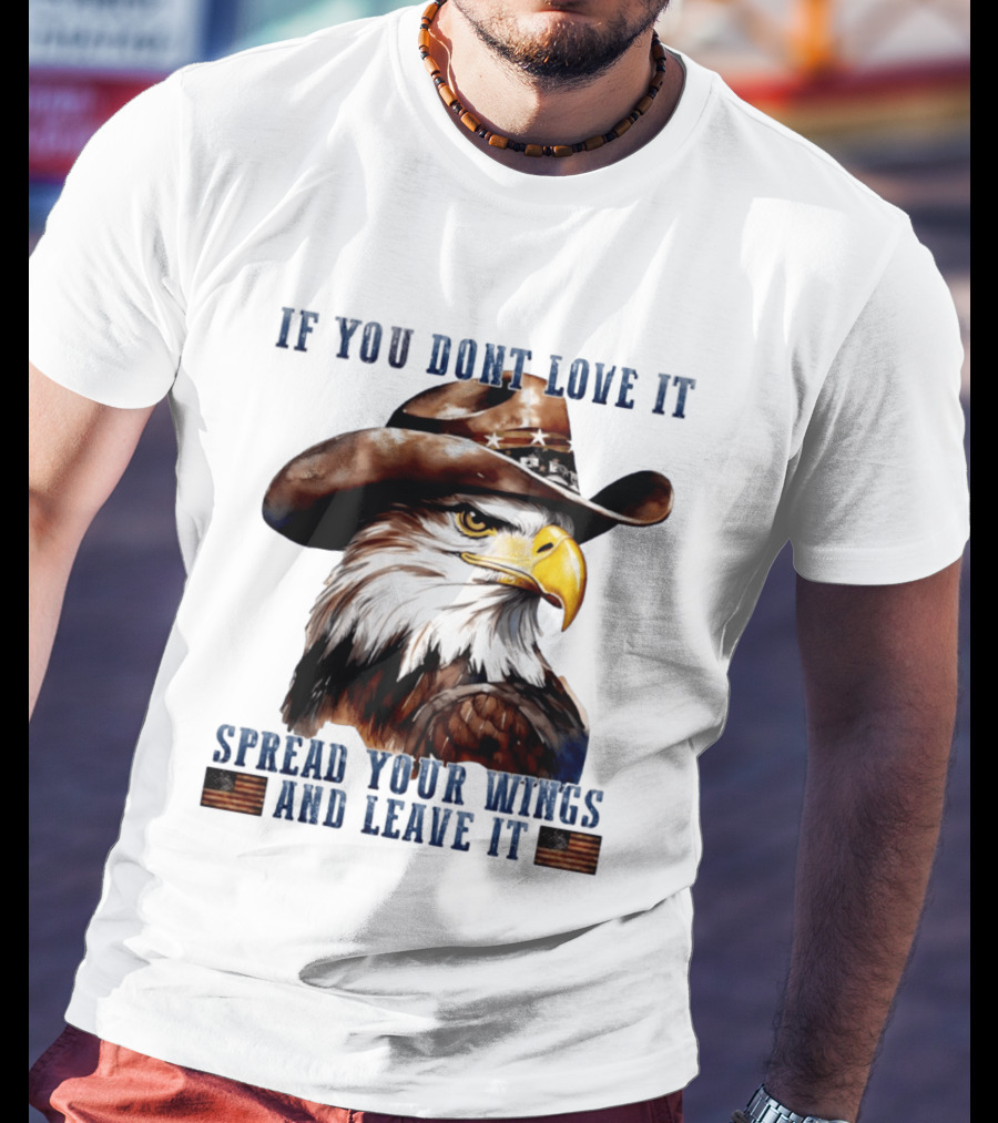 Eagle Cowboy If You Don't Love It Spread Your Wings And Leave T-Shirt