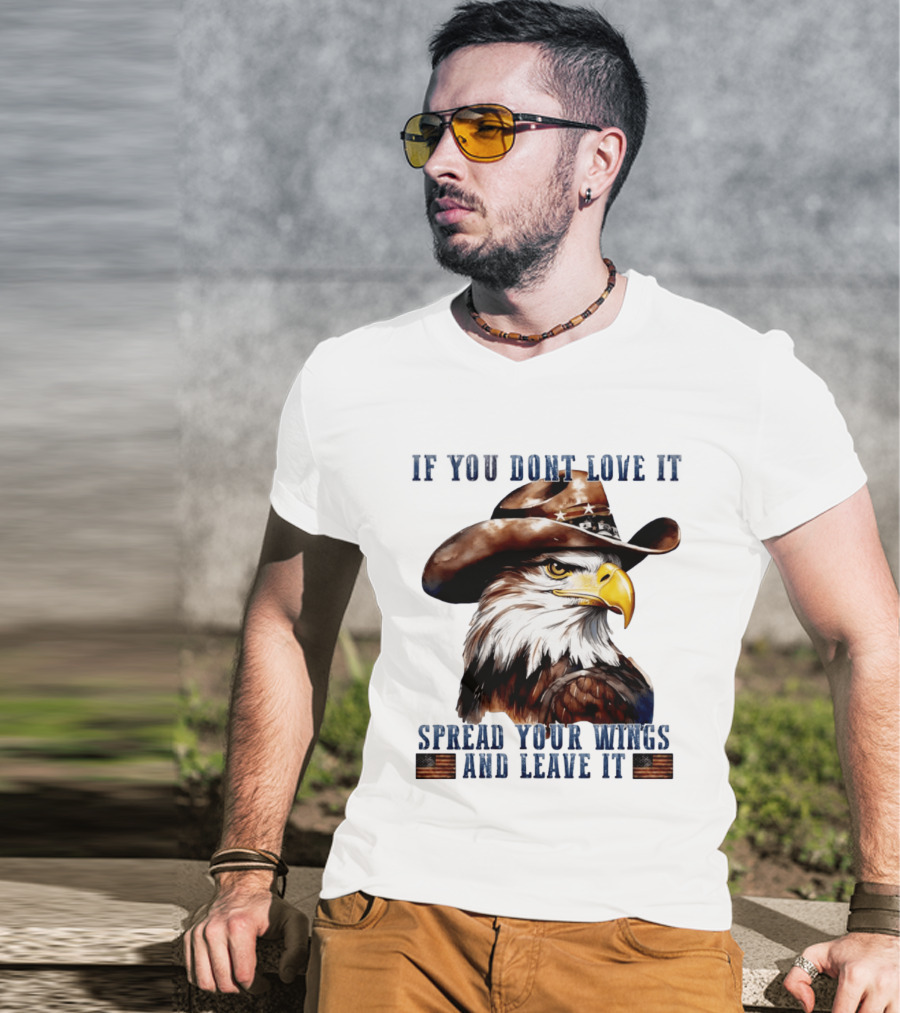 Eagle Cowboy If You Don't Love It Spread Your Wings And Leave T-Shirt