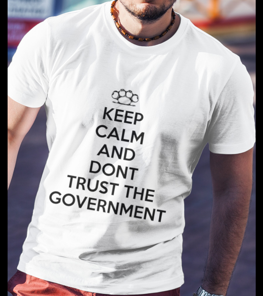Keep Calm And Dont Trust The Government Knuckle Duster T-Shirt