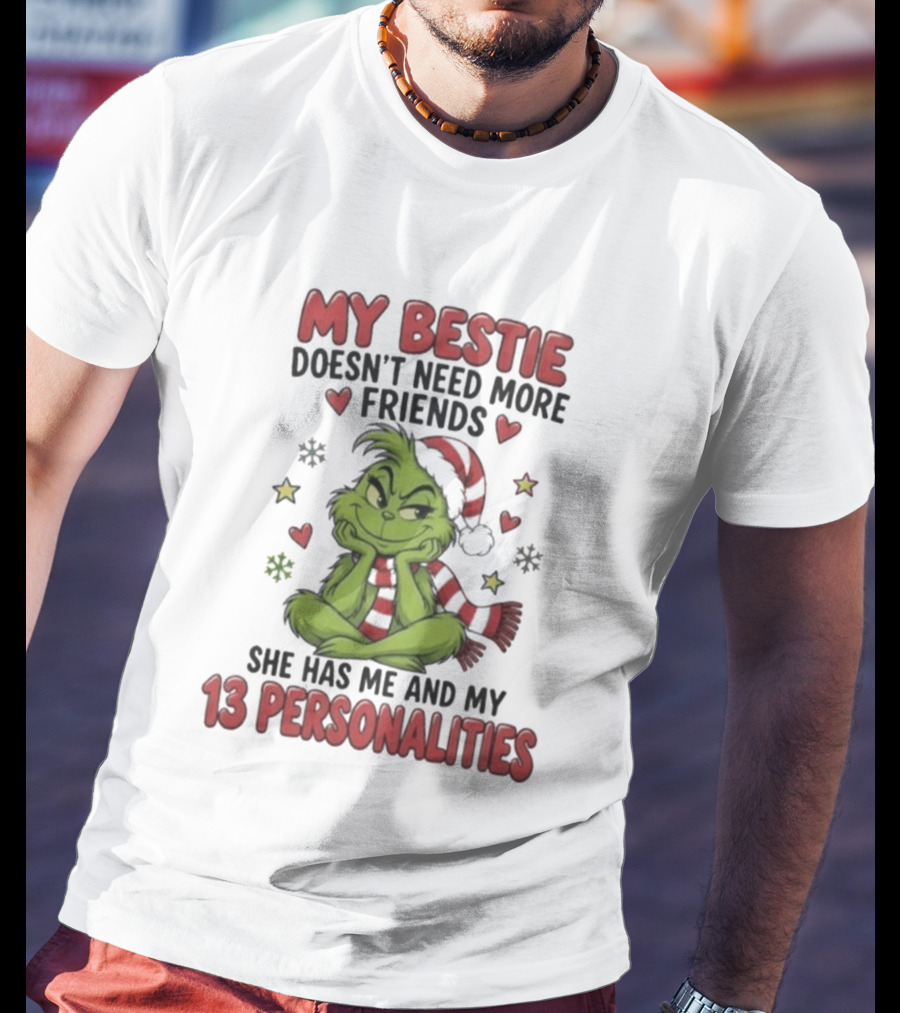 My Bestie Doesn't Need More Friends She Has Me And My 13 Personalities Grinch Christmas T-Shirt