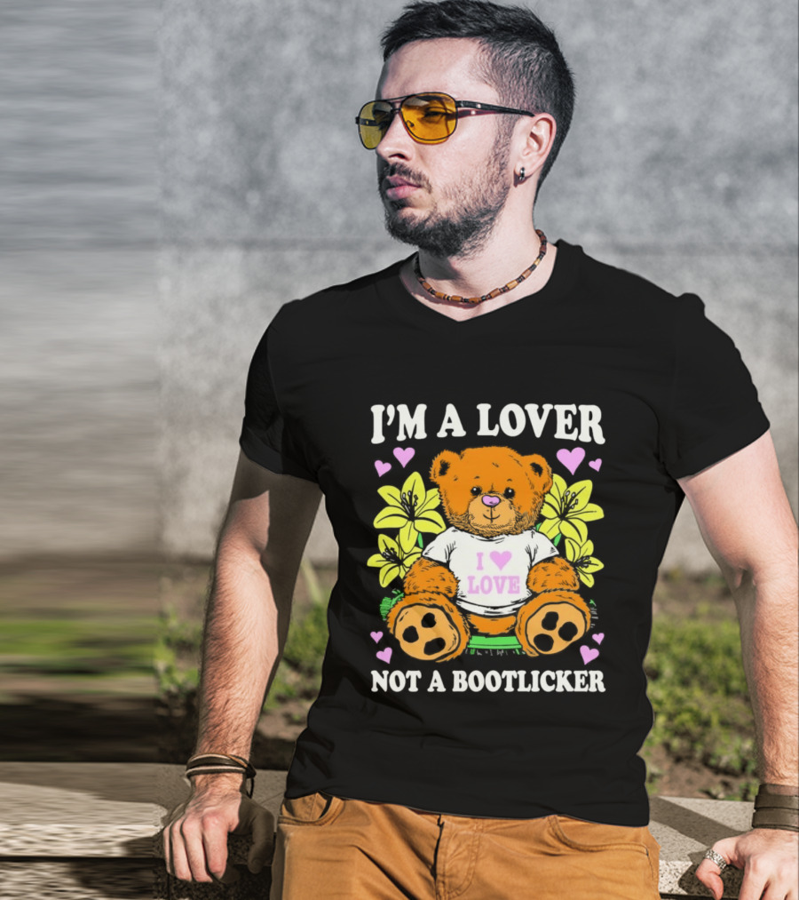 I'm A Lover Not A Bootlicker Teddy Bear I Love Love Hearts Yellow Flowers T-Shirt