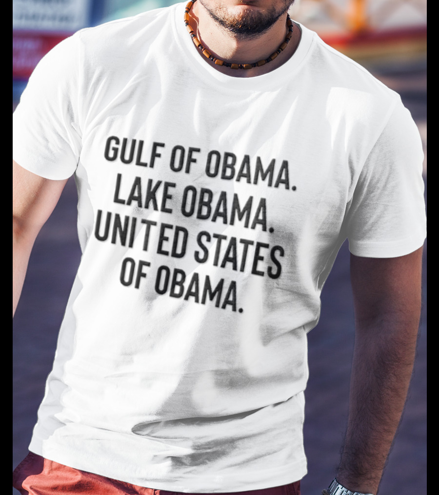Gulf Of Obama Lake Obama United States Of Obama T-Shirt