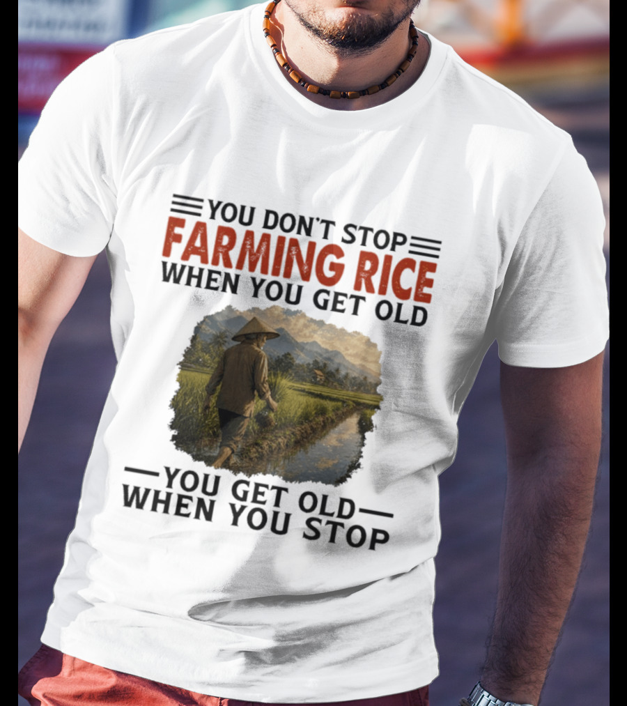 You Don't Stop Farming Rice When You Get Old Farmer In Rice Field Asian Countryside Scene T-Shirt
