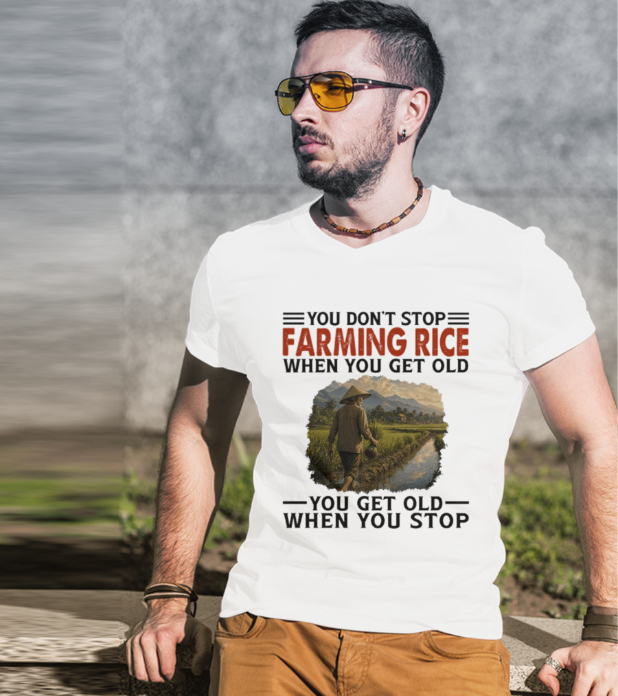 You Don't Stop Farming Rice When You Get Old Farmer In Rice Field Asian Countryside Scene T-Shirt