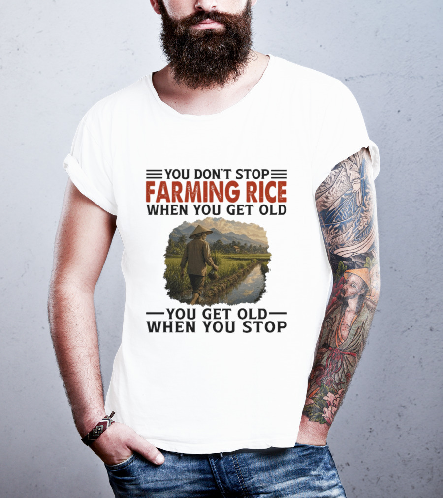You Don't Stop Farming Rice When You Get Old Farmer In Rice Field Asian Countryside Scene T-Shirt