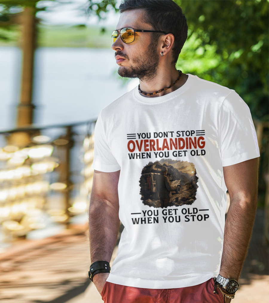 You Don't Stop Overlanding When You Get Old Adventure Journey T-Shirt