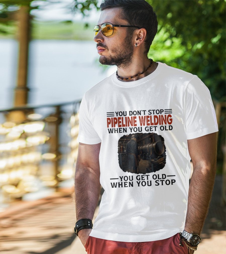 You Don't Stop Pipeline Welding When You Get Old You Get Old When You Stop Retro Welding Scene T-Shirt