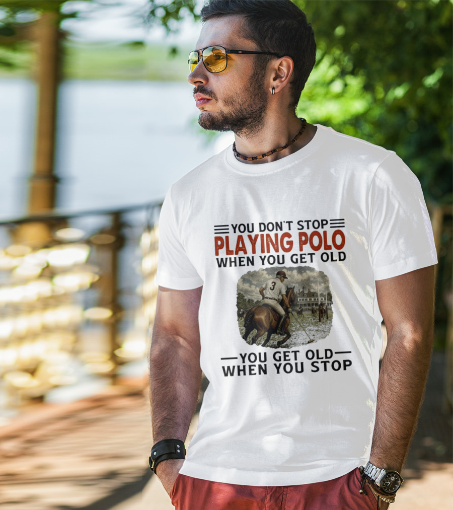 You Don't Stop Playing Polo When You Get Old Equestrian Sports Motivation T-Shirt