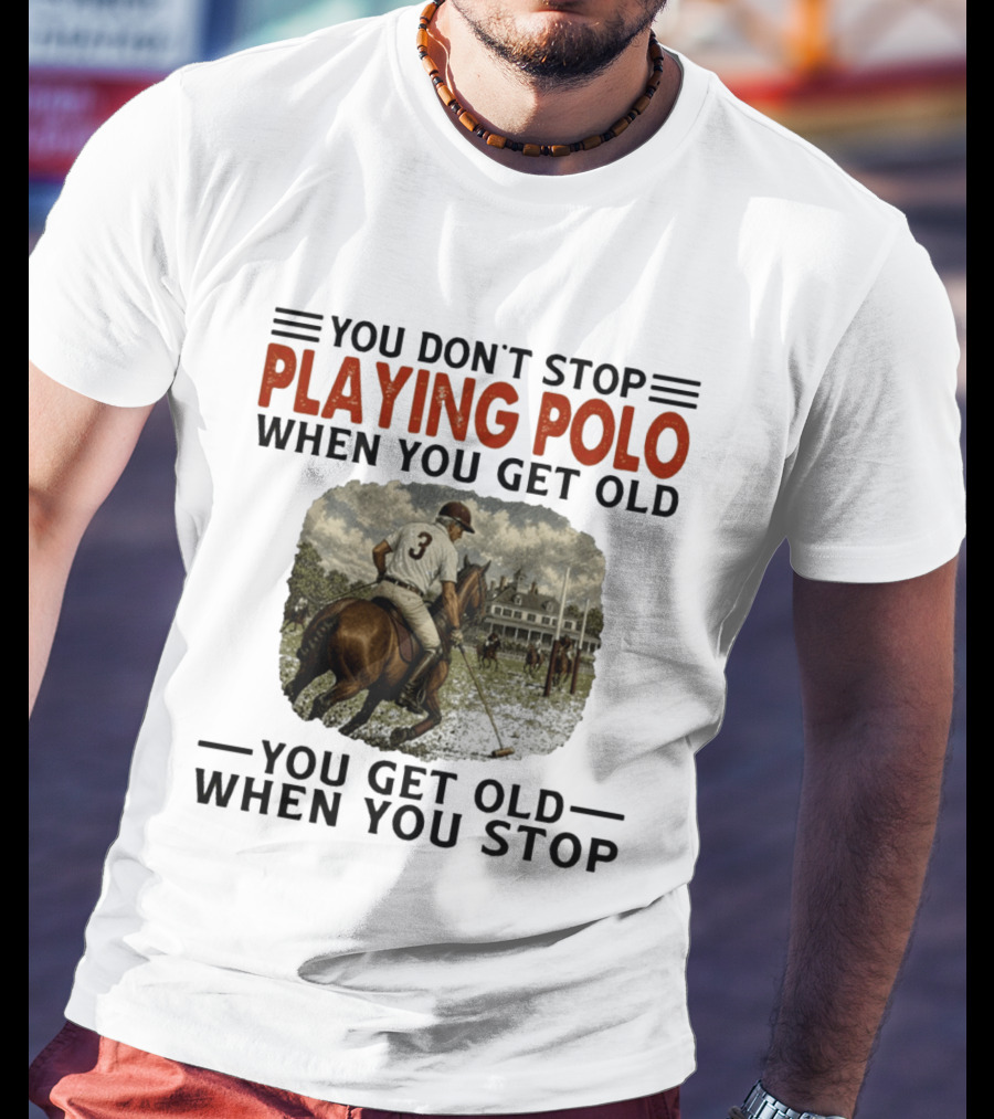 You Don't Stop Playing Polo When You Get Old Equestrian Sports Motivation T-Shirt