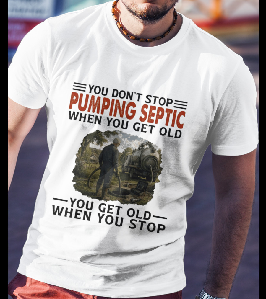 You Don't Stop Pumping Septic When You Get Old Man Working Truck Scene T-Shirt