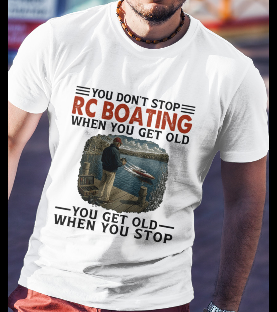 You Don't Stop RC Boating When You Get Old You Get Old When You Stop Enthusiast On Dock With Remote Control Boat Scenic Lake T-Shirt
