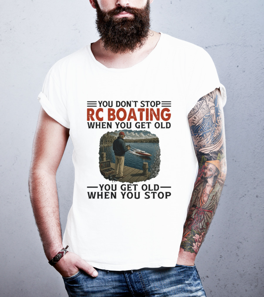 You Don't Stop RC Boating When You Get Old You Get Old When You Stop Enthusiast On Dock With Remote Control Boat Scenic Lake T-Shirt