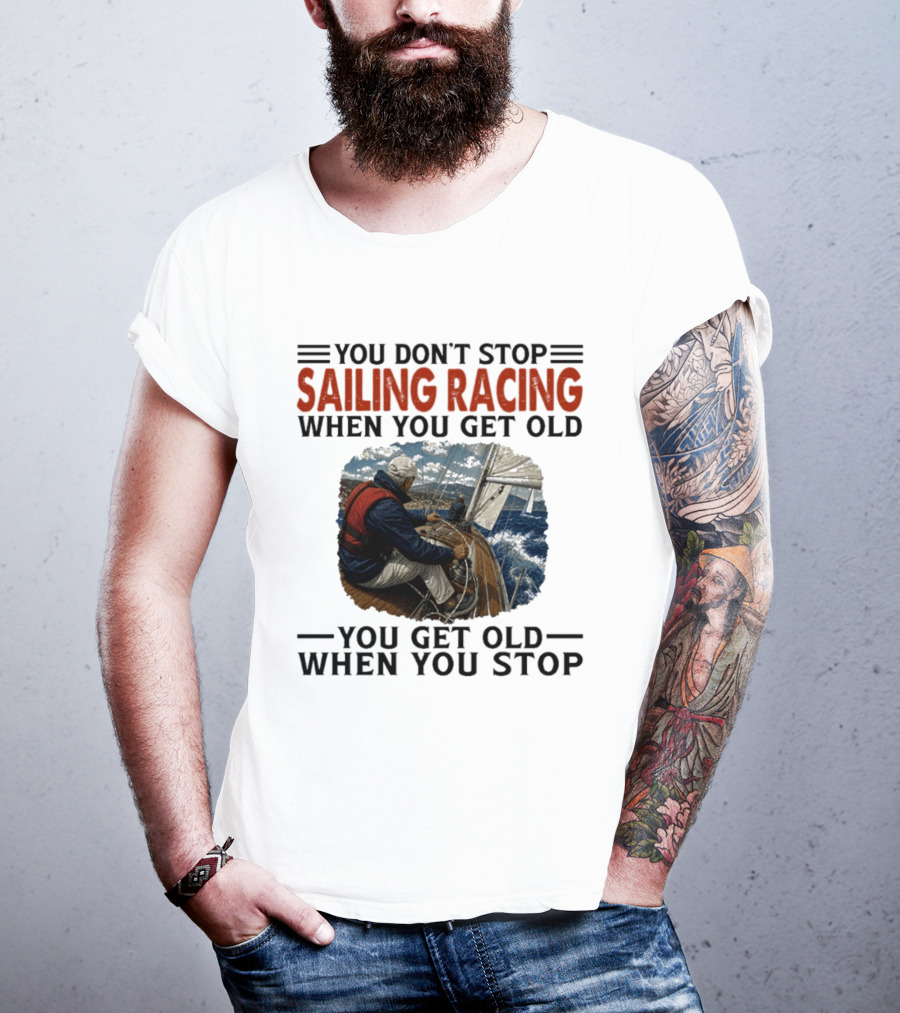 You Don't Stop Sailing Racing Motivational Aging Wisdom T-Shirt