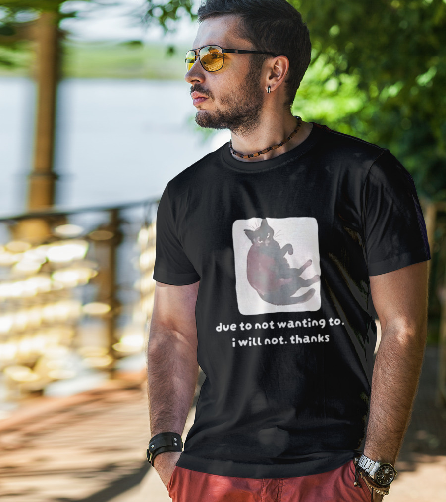 Due To Not Wanting To I Will Not Thanks Cat T-Shirt