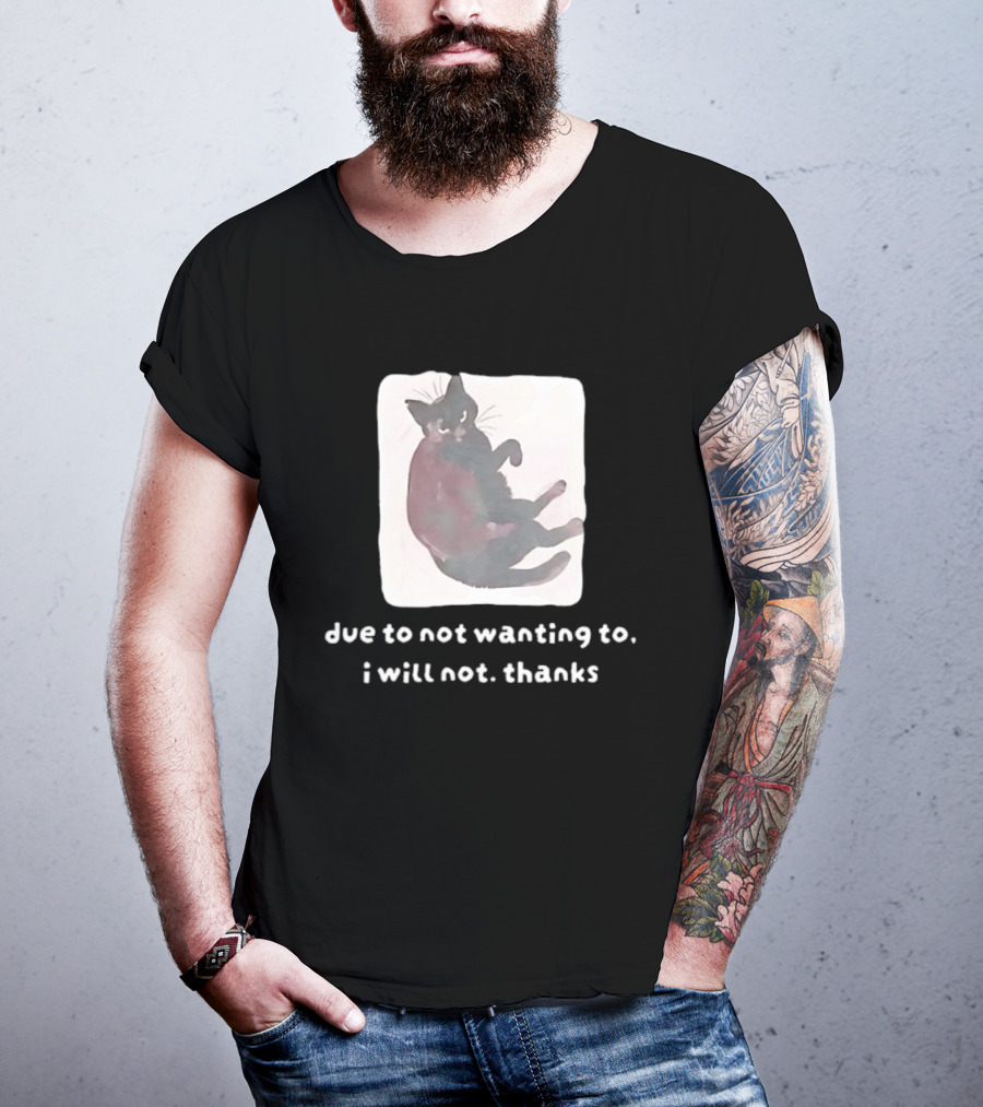 Due To Not Wanting To I Will Not Thanks Cat T-Shirt