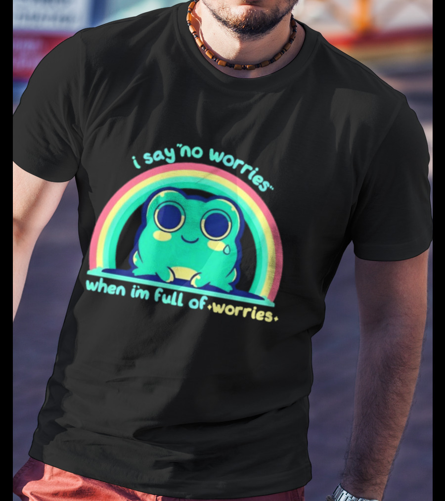 I Say No Worries When I'm Full Of Worries Frog Rainbow T-Shirt