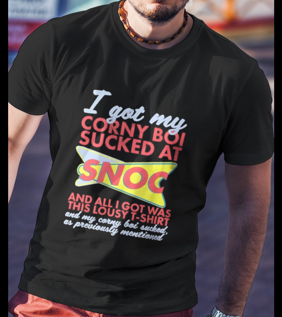 I Got My Corny Boi Sucked At Snoc And All I Got Was This Lousy T T-Shirt