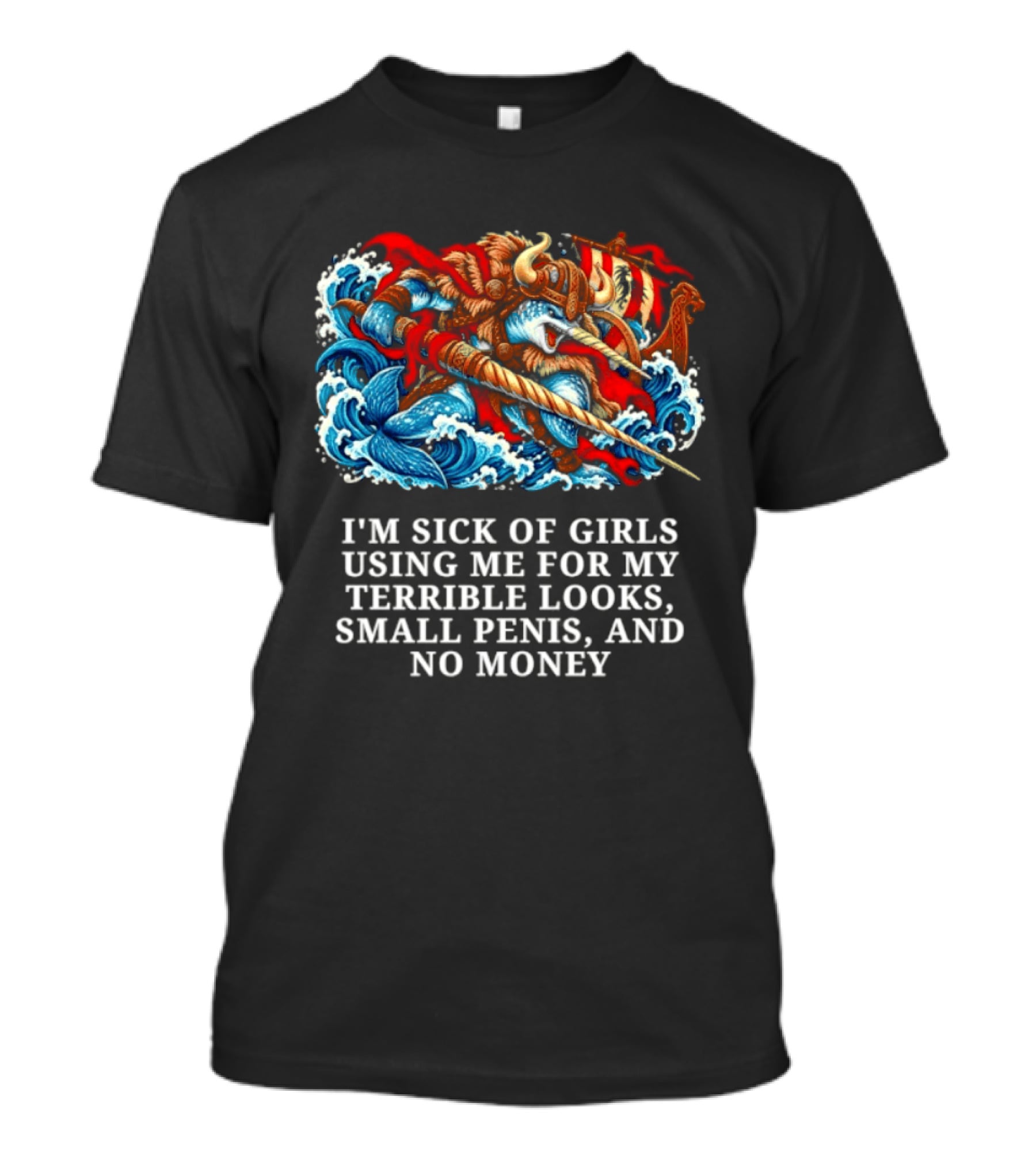I'm Sick Of Girls Using Me For My Terrible Looks Small Penis And No Money Mythical Warrior And Sea Creatures Battle T-Shirt
